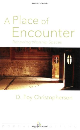 A Place of Encounter: Renewing Worship Spaces (Worship Matters (Augsburg Fortress))