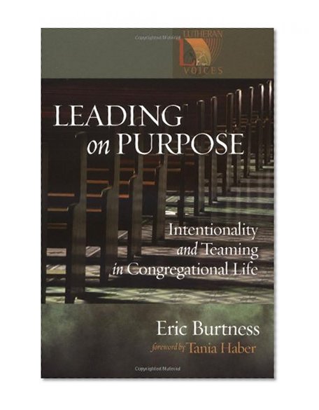 Leading on Purpose: Intentionality and Teaming in Congregational Life (Lutheran Voices)