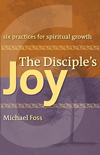 The Disciple's Joy: Six Practices for Spiritual Growth (Truth and Christian Imagination) (Truth and the Christian Imagination)