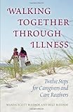 Walking Together Through Illness: Twelve Steps for Caregivers And Care Receivers
