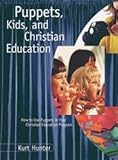 Puppets, Kids, and Christian Education : How to Use Puppets in Your Christian Education Program