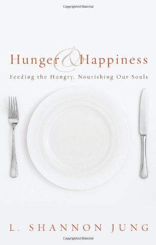 Hunger and Happiness: Feeding the Hungry, Nourishing Our Souls