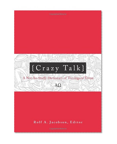 Crazy Talk: A Not-so-stuffy Dictionary of Theological Terms