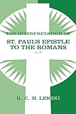 The Interpretation of St. Paul's Epistle of the Romans 1-7 (Lenski's Commentary on the New Testament)