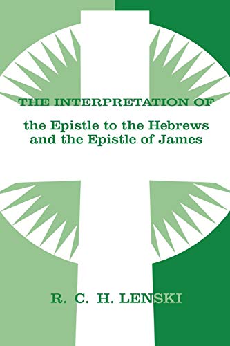 The Interpretation of the Epistle to the Hebrews and the Epistle of James (Lenski's Commentary on the New Testament)