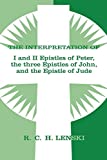 Interpretation of the I & II Epistles of Peter the Three Epistles of John and the Epistle of Jude