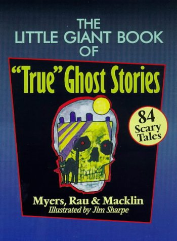 The Little Giant Book of "True" Ghost Stories: 84 Scary Tales