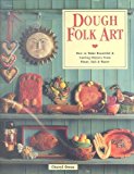 Dough Folk Art: How to Make Beautiful & Lasting Objects from Flour, Salt & Water