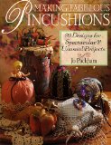Making Fabulous Pincushions: 93 Designs For Spectacular & Unusual Projects