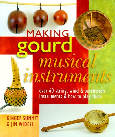 Making Gourd Musical Instruments: Over 60 String, Wind & Percussion Instruments & How to Play Them
