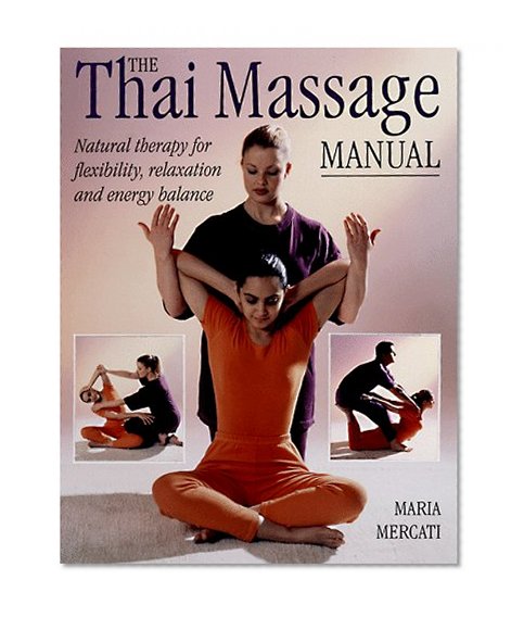The Thai Massage Manual: Natural Therapy for Flexibility, Relaxation and Energy Balance