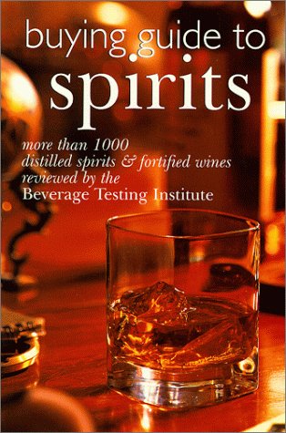 Buying Guide To Spirits: More Than 1000 Distilled Spirits & Fortified Wines Reviewed By The Beverage Testing Institute