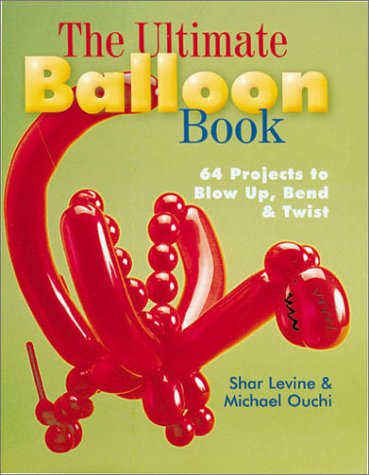 Book Cover The Ultimate Balloon Book: 46 Projects to Blow Up, Bend & Twist