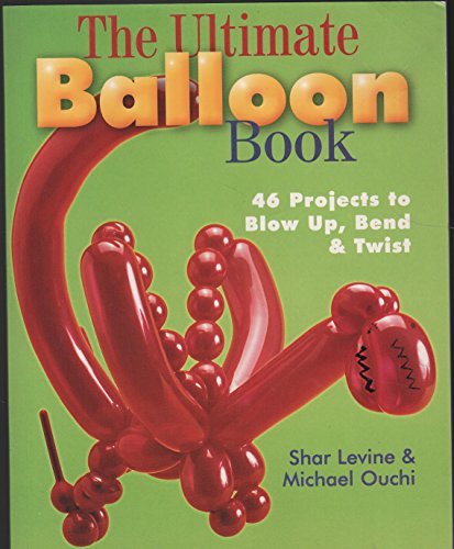 The Ultimate Balloon Book: 46 Projects to Blow Up, Bend & Twist