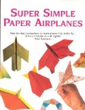Super Simple Paper Airplanes: Step-by-step Instructions to Make Planes That Really Fly..