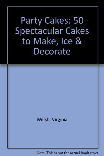 Party Cakes: 50 Spectacular Cakes to Make, Ice & Decorate