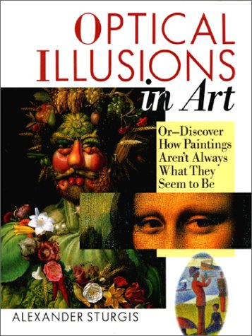 Optical Illusions In Art: Or--Discover How Paintings Aren't Always What They Seem to Be