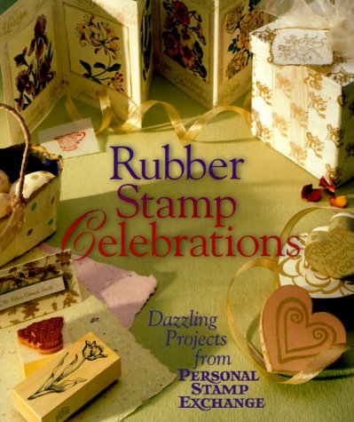 Rubber Stamp Celebrations: Dazzling Projects From Personal Stamp Exchange