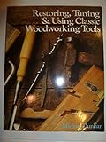 Restoring, Tuning & Using Classic Woodworking Tools