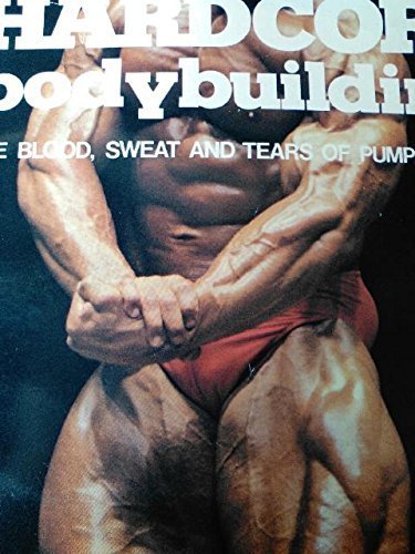 Hardcore Bodybuilding: The Blood, Sweat, and Tears of Pumping Iron