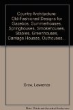 Country Architecture: Old-Fashioned Designs for Gazebos, Summerhouses, Springhouses, Smokehouses, Stables, Greenhouses, Carriage Houses, Outhouses...