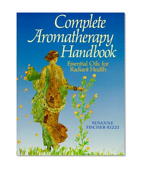 Complete Aromatherapy Handbook: Essential Oils for Radiant Health
