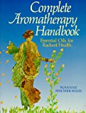 Complete Aromatherapy Handbook: Essential Oils for Radiant Health