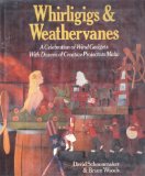 Whirligigs and Weather Vanes: A Celebration of Wind Gadgets With Dozens of Creative Projects to Make