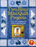 Two-Hour Mini Quilt Projects: Over 111 Appliqued & Pieced Designs (Two-Hour Crafts)