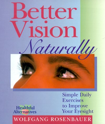 Better Vision Naturally: Simple Daily Exercises to Improve Your Eyesight (Healthful alternatives)