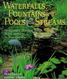 Waterfalls, Fountains, Pools & Streams: Designing & Building Water Features for Your Garden