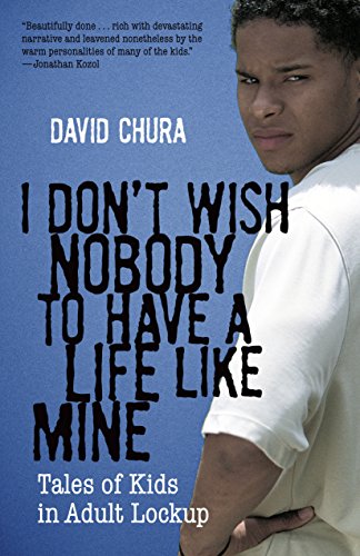 I Don't Wish Nobody to Have a Life Like Mine: Tales of Kids in Adult Lockup
