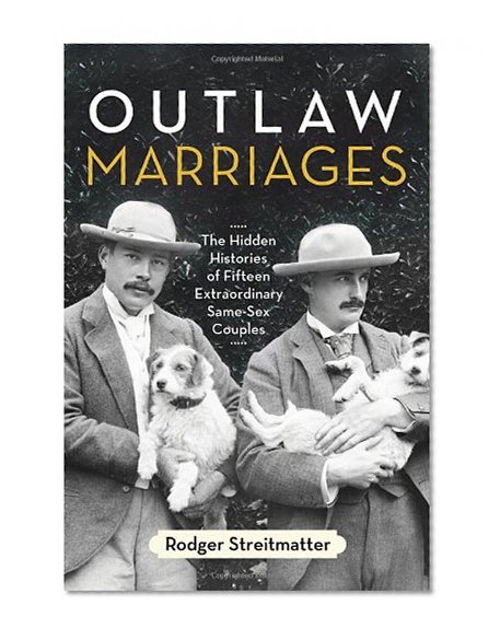 Outlaw Marriages: The Hidden Histories of Fifteen Extraordinary Same-Sex Couples