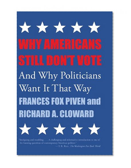 Why Americans Still Don't Vote: And Why Politicians Want It That Way (New Democracy Forum)