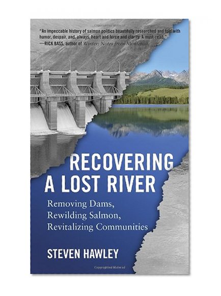 Recovering a Lost River: Removing Dams, Rewilding Salmon, Revitalizing Communities