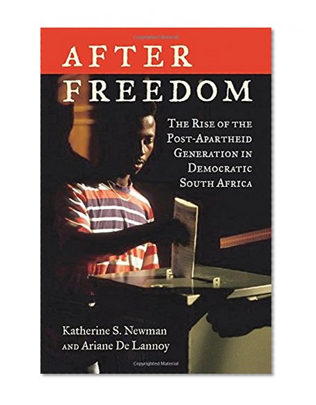 After Freedom: The Rise of the Post-Apartheid Generation in Democratic South Africa