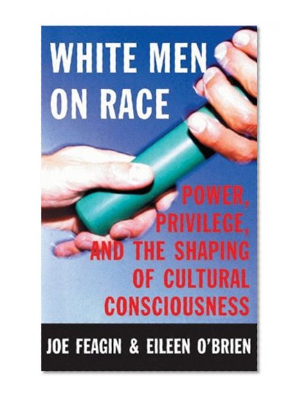 White Men on Race: Power, Privilege, and the Shaping of Cultural Consciousness