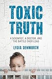 Toxic Truth: A Scientist, a Doctor, and the Battle over Lead
