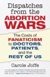Dispatches from the Abortion Wars: The Costs of Fanaticism to Doctors, Patients, and the Rest of Us