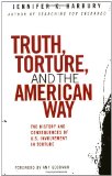 Truth, Torture, and the American Way: The History and Consequences of U.S. Involvement in Torture