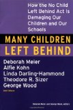 Many Children Left Behind: How the No Child Left Behind Act Is Damaging Our Children and Our Schools