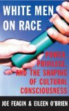 White Men on Race: Power, Privilege, and the Shaping of Cultural Consciousness