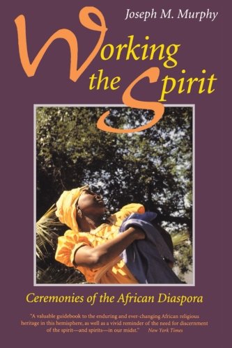 Working the Spirit: Ceremonies of the African Diaspora