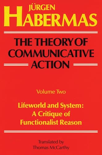 The Theory of Communicative Action, Volume 2: Lifeworld and System: A Critique of Functionalist Reason