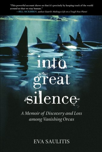 Into Great Silence: A Memoir of Discovery and Loss among Vanishing Orcas