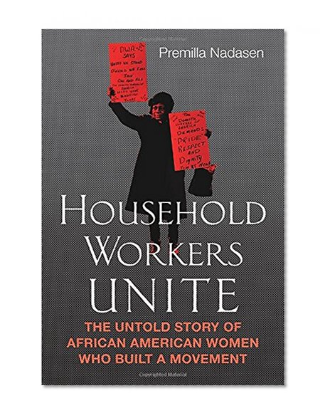 Household Workers Unite: The Untold Story of African American Women Who Built a Movement