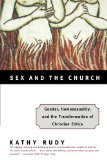 Sex and the Church: Gender, Homosexuality, and the Transformation of Christian Ethics