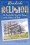 Roadside Religion: In Search of the Sacred, the Strange, and the Substance of Faith