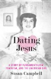 Dating Jesus: A Story of Fundamentalism, Feminism, and the American Girl