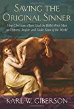 Saving the Original Sinner: How Christians Have Used the Bible's First Man to Oppress, Inspire, and Make Sense of the World